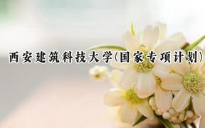 2024西安建筑科技大学(国家专项计划)录取分数线：陕西最低475分
