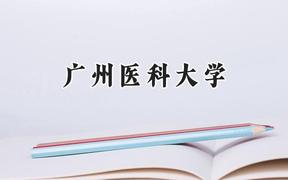 2024广州医科大学录取分数线：云南最低551分
