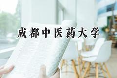 2024成都中医药大学录取分数线：河南最低526分