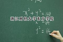 2024浙江财经大学东方学院录取分数线：云南最低416分