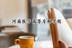 2024河南医学高等专科学校录取分数线：河南最低203分