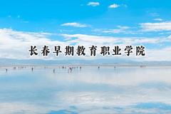 2024长春早期教育职业学院录取分数线：河南最低168分