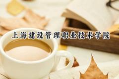 2024上海建设管理职业技术学院录取分数线：河南最低314分