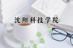 2024沈阳科技学院录取分数线：云南最低405分