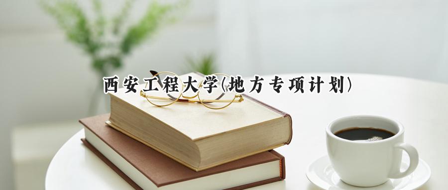 西安工程大学(地方专项计划)