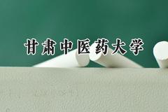 2024甘肃中医药大学录取分数线：宁夏最低417分