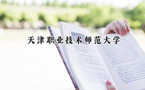 2024天津职业技术师范大学录取分数线：山西最低473分