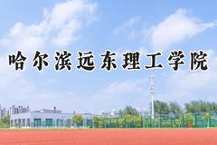 2024哈尔滨远东理工学院录取分数线：天津最低444分