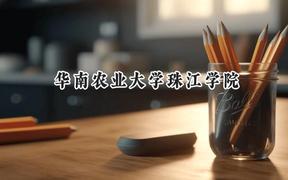 2024华南农业大学珠江学院录取分数线：江苏最低463分