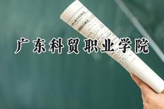 2024广东科贸职业学院录取分数线：青海最低235分