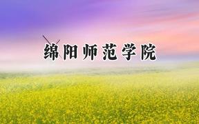 2024绵阳师范学院录取分数线：江苏最低479分