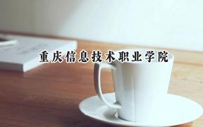 2024重庆信息技术职业学院录取分数线：宁夏最低273分