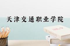 2024天津交通职业学院录取分数线：天津最低177分