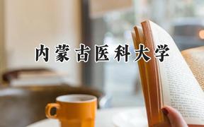 2024内蒙古医科大学录取分数线：江苏最低532分