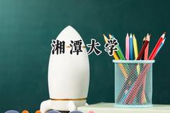 2024湘潭大学录取分数线：江苏最低572分