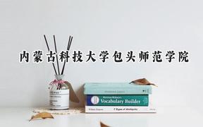2024内蒙古科技大学包头师范学院录取分数线：山西最低452分