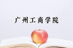广州工商学院2024在河北录取分数线是多少？最低449分/最高487分