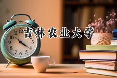 2024吉林农业大学录取分数线：山西最低454分