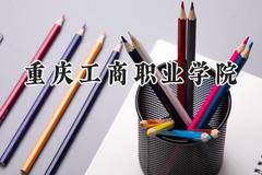 2024重庆工商职业学院录取分数线：宁夏最低359分