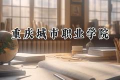 重庆城市职业学院2024在贵州录取分数线是多少？最低365分/最高441分