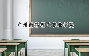2024广州南洋理工职业学院录取分数线：山西最低195分