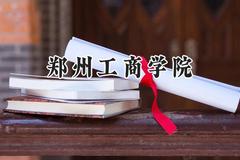 2024郑州工商学院录取分数线：江苏最低470分