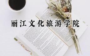 丽江文化旅游学院2024在浙江录取分数线是多少？最低269分/最高591分