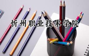 2024忻州职业技术学院录取分数线：山西最低253分