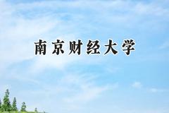 2024南京财经大学录取分数线：新疆最低412分
