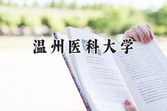 2024温州医科大学录取分数线：江苏最低600分
