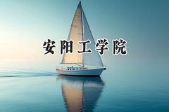 2024安阳工学院录取分数线：天津最低499分