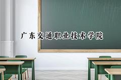 2024广东交通职业技术学院录取分数线：青海最低238分