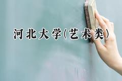 河北大学(艺术类)2024在河北录取分数线是多少？最低474分/最高525分