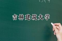 吉林建筑大学2024在天津录取分数线是多少？最低501分/最高532分