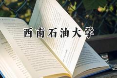 西南石油大学2024在河北录取分数线是多少？最低555分/最高608分