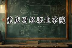2024重庆财经职业学院录取分数线：青海最低308分