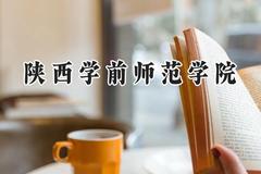陕西学前师范学院2024在江苏录取分数线是多少？最低491分/最高517分