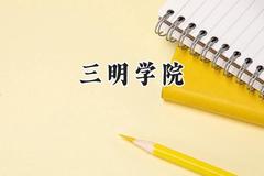 2024三明学院录取分数线：山西最低426分