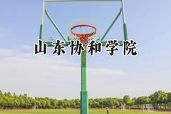 山东协和学院2024在山西录取分数线是多少？最低222分/最高442分