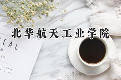 2024北华航天工业学院录取分数线：山西最低449分