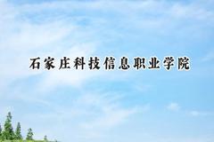 2024石家庄科技信息职业学院录取分数线：江苏最低264分