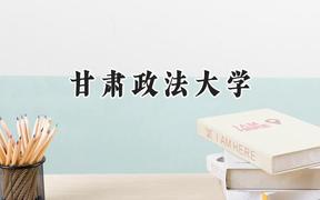 2024甘肃政法大学录取分数线：宁夏最低459分