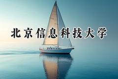 2024北京信息科技大学录取分数线：新疆最低487分
