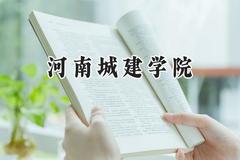 2024河南城建学院录取分数线：宁夏最低406分