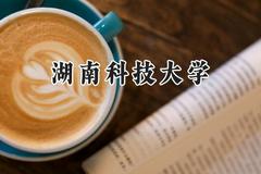 2024湖南科技大学录取分数线：新疆最低405分