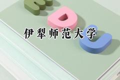 2024伊犁师范大学录取分数线：江苏最低484分