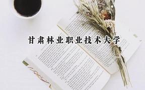 甘肃林业职业技术大学2024在贵州录取分数线是多少？最低288分/最高482分