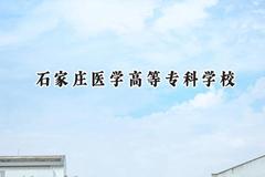 2024石家庄医学高等专科学校录取分数线：天津最低229分