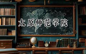 2024太原师范学院录取分数线：山西最低446分