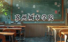 2024苏州城市学院录取分数线：江苏最低467分
